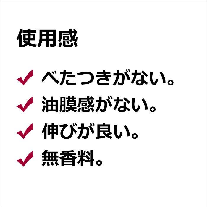 使用感  べたつきがない。 油膜感がない。 伸びが良い。 無香料。